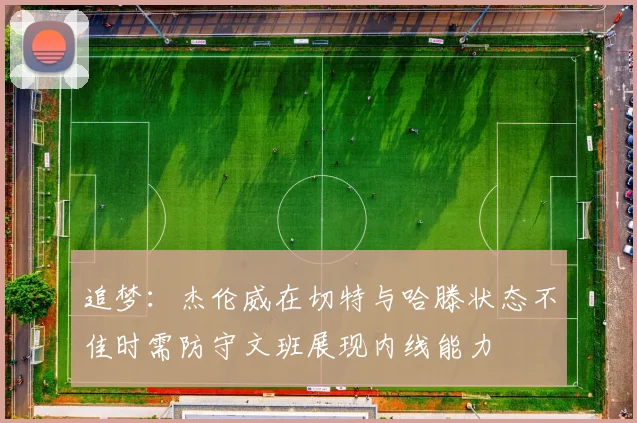 追梦：杰伦威在切特与哈滕状态不佳时需防守文班展现内线能力
